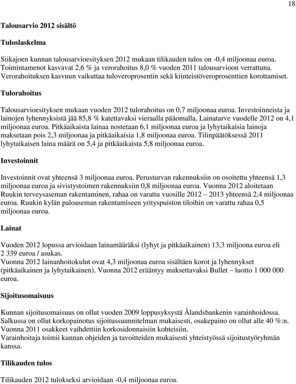 Tulorahoitus Talousarvioesityksen mukaan vuoden 2012 tulorahoitus on 0,7 miljoonaa euroa. Investoinneista ja lainojen lyhennyksistä jää 85,8 % katettavaksi vieraalla pääomalla.