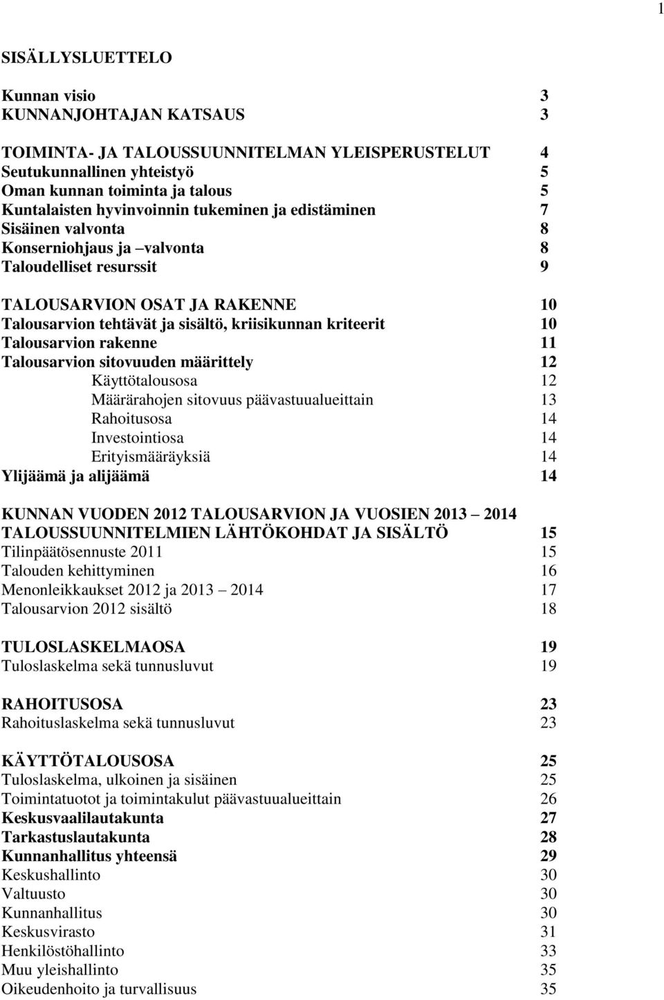 Talousarvion rakenne 11 Talousarvion sitovuuden määrittely 12 Käyttötalousosa 12 Määrärahojen sitovuus päävastuualueittain 13 Rahoitusosa 14 Investointiosa 14 Erityismääräyksiä 14 Ylijäämä ja