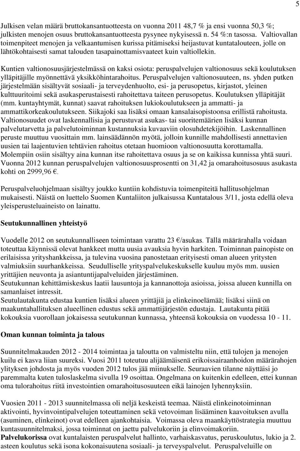 Kuntien valtionosuusjärjestelmässä on kaksi osiota: peruspalvelujen valtionosuus sekä koulutuksen ylläpitäjille myönnettävä yksikköhintarahoitus. Peruspalvelujen valtionosuuteen, ns.