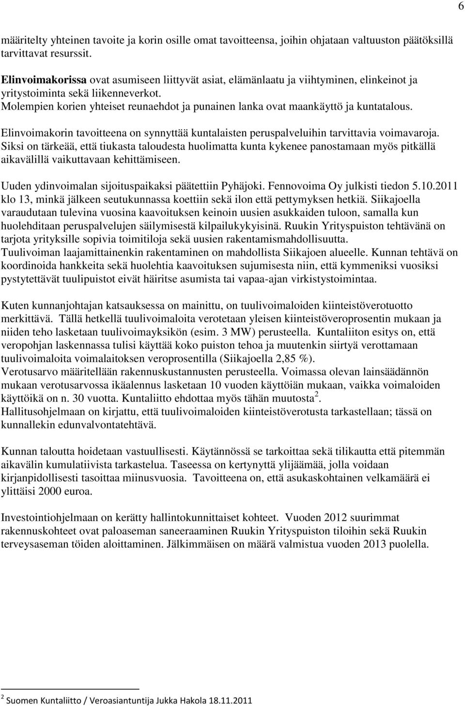 Molempien korien yhteiset reunaehdot ja punainen lanka ovat maankäyttö ja kuntatalous. Elinvoimakorin tavoitteena on synnyttää kuntalaisten peruspalveluihin tarvittavia voimavaroja.