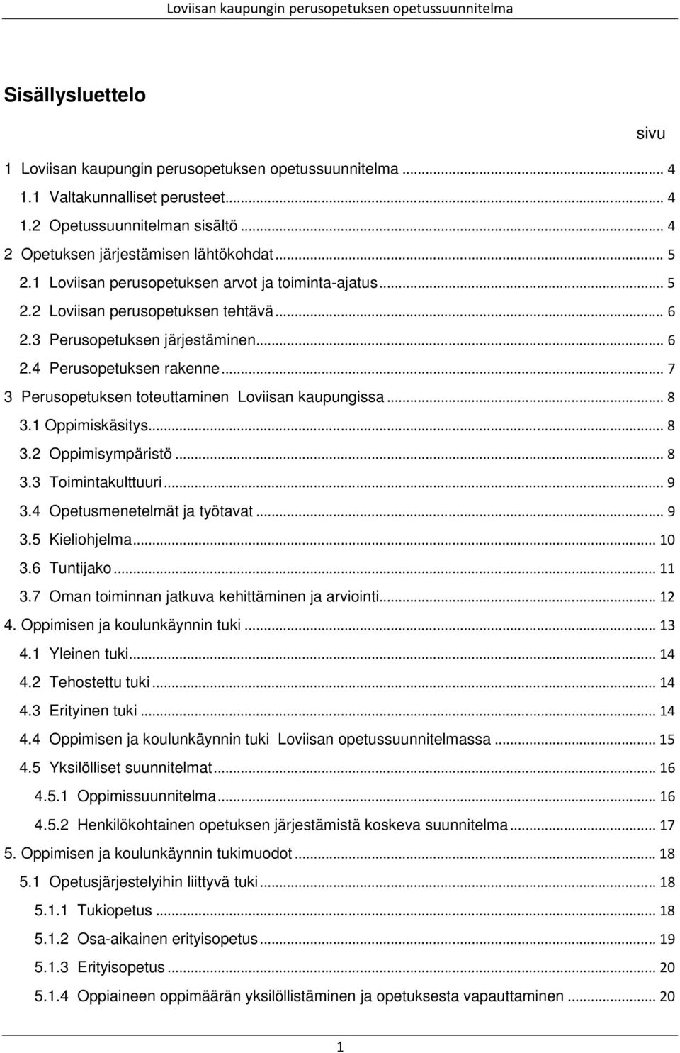 .. 7 3 Perusopetuksen toteuttaminen Loviisan kaupungissa... 8 3.1 Oppimiskäsitys... 8 3.2 Oppimisympäristö... 8 3.3 Toimintakulttuuri... 9 3.4 Opetusmenetelmät ja työtavat... 9 3.5 Kieliohjelma... 10 3.