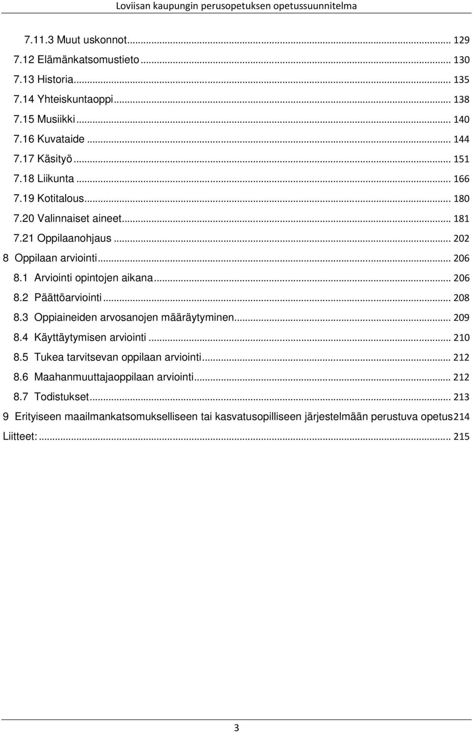 .. 206 8.2 Päättöarviointi... 208 8.3 Oppiaineiden arvosanojen määräytyminen... 209 8.4 Käyttäytymisen arviointi... 210 8.5 Tukea tarvitsevan oppilaan arviointi... 212 8.