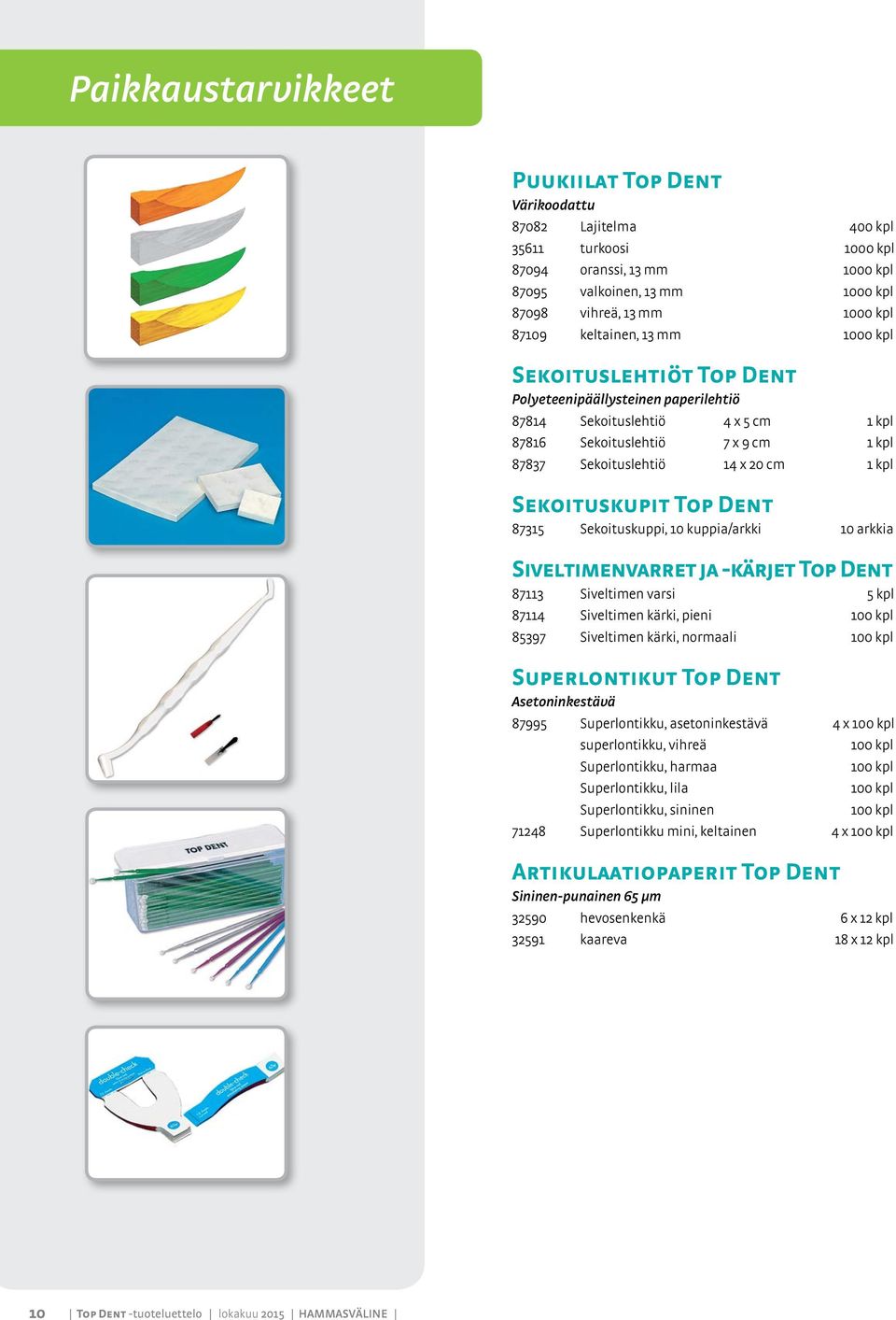 Sekoituskupit Top Dent 87315 Sekoituskuppi, 10 kuppia/arkki 10 arkkia Siveltimenvarret ja -kärjet Top Dent 87113 Siveltimen varsi 5 kpl 87114 Siveltimen kärki, pieni 100 kpl 85397 Siveltimen kärki,