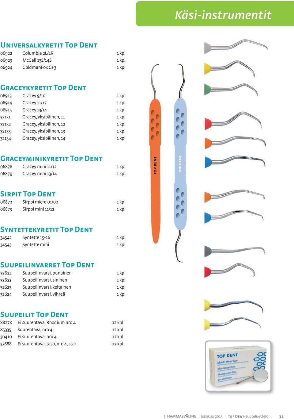 Gracey mini 11/12 1 kpl 06879 Gracey mini 13/14 1 kpl Sirpit Top Dent 06872 Sirppi micro 01/02 1 kpl 06873 Sirppi mini 11/12 1 kpl Syntettekyretit Top Dent 34542 Syntette 15-16 1 kpl 34543 Syntette