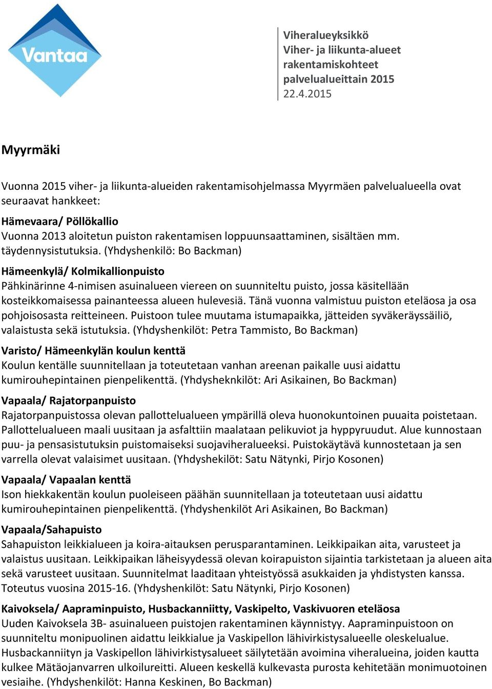 (Yhdyshenkilö: Bo Backman) Hämeenkylä/ Kolmikallionpuisto Pähkinärinne 4 nimisen asuinalueen viereen on suunniteltu puisto, jossa käsitellään kosteikkomaisessa painanteessa alueen hulevesiä.