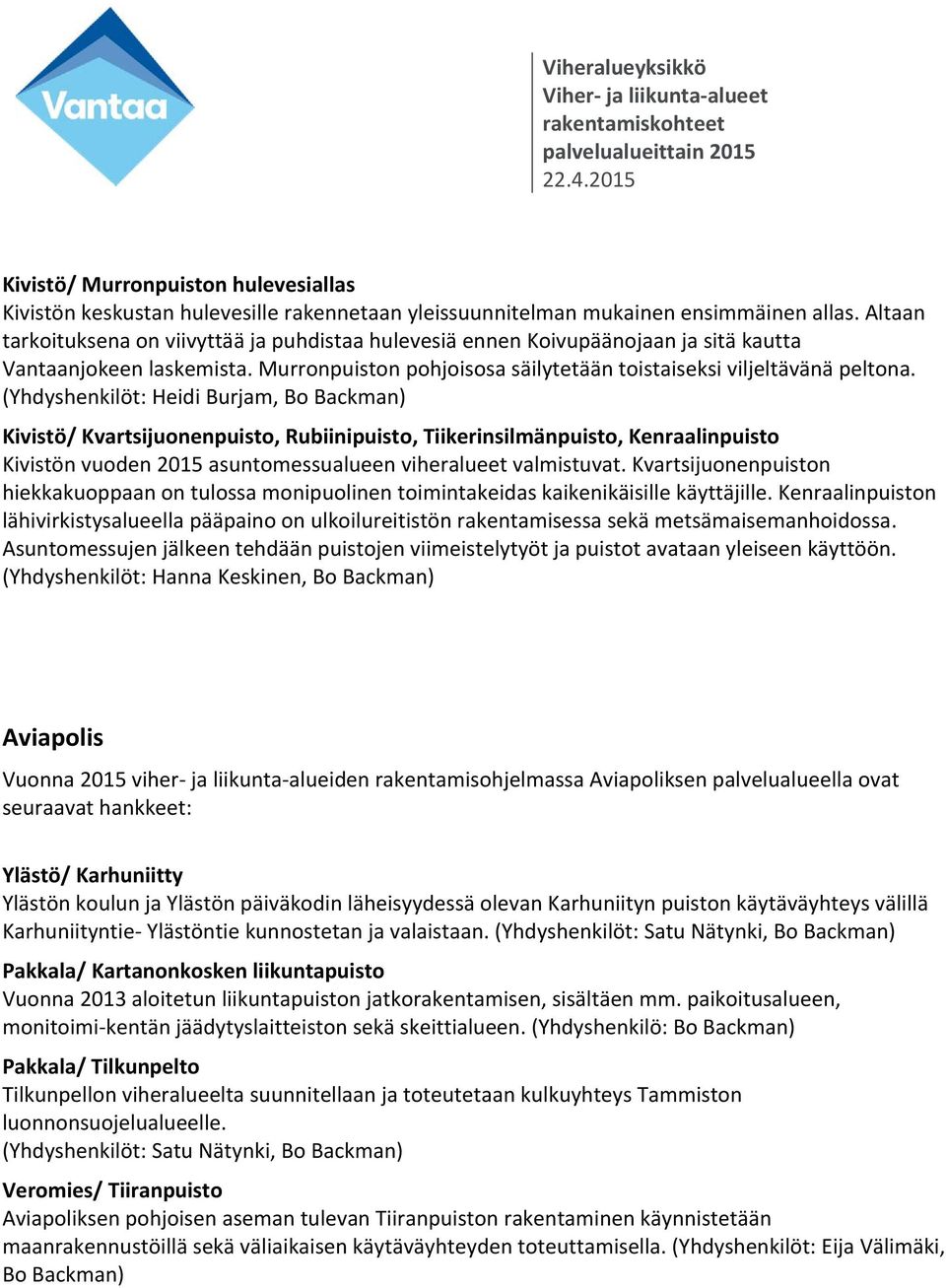 (Yhdyshenkilöt: Heidi Burjam, Bo Backman) Kivistö/ Kvartsijuonenpuisto, Rubiinipuisto, Tiikerinsilmänpuisto, Kenraalinpuisto Kivistön vuoden 2015 asuntomessualueen viheralueet valmistuvat.