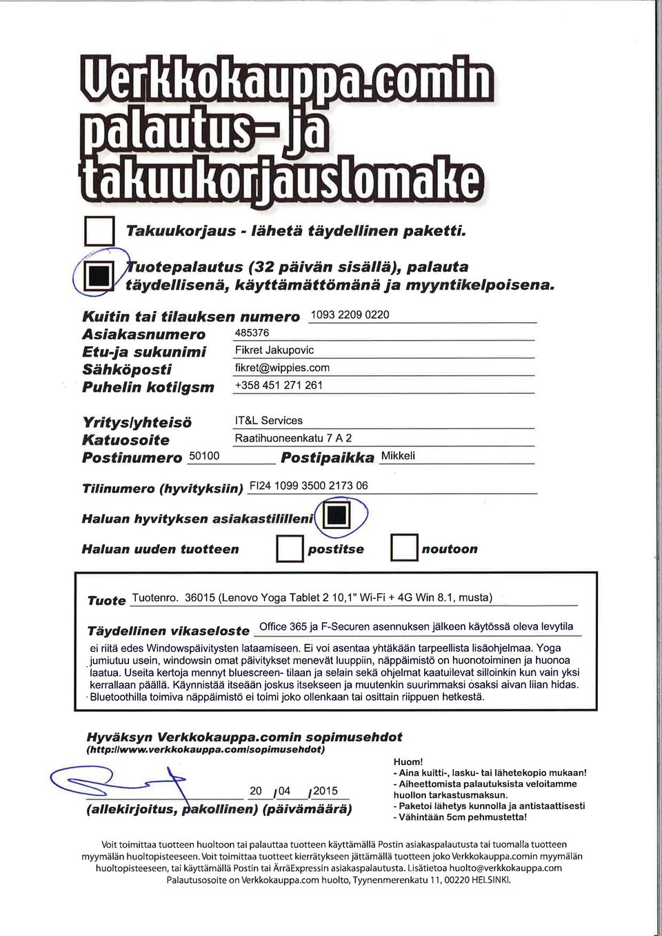 com Yrityslyhteisö Katuosoite Postinumero 50100 lt&l Services Postipaikka Mikkeli Til inumero (hyvityksi in) Ft241099 3500 2173 06 Haluan hyvityksen Haluan uuden tuotteen postitse noutoon Tuote