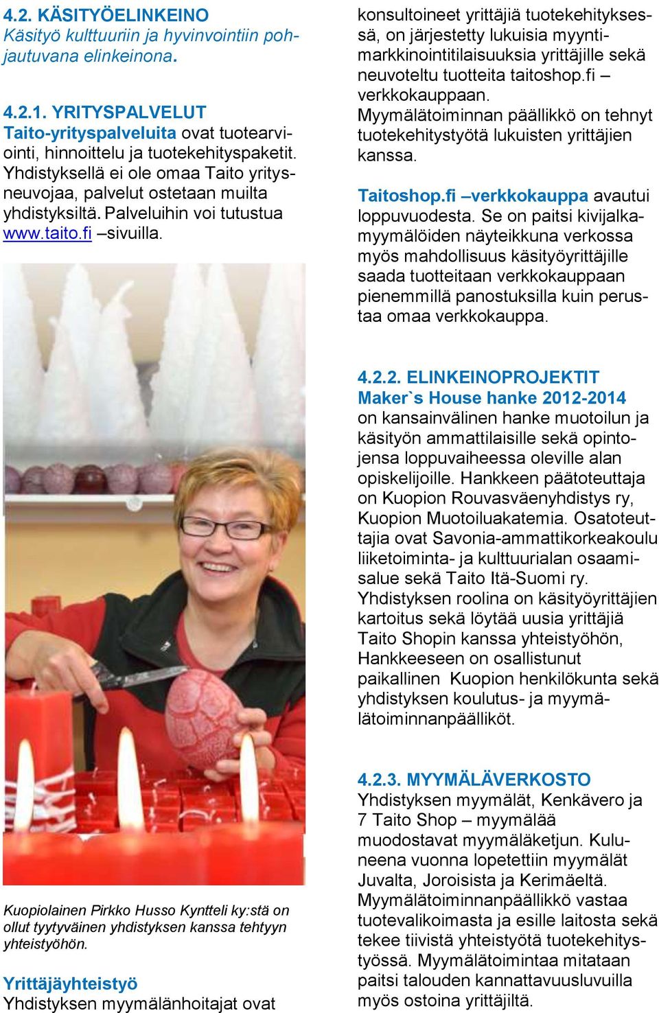 konsultoineet yrittäjiä tuotekehityksessä, on järjestetty lukuisia myyntimarkkinointitilaisuuksia yrittäjille sekä neuvoteltu tuotteita taitoshop.fi verkkokauppaan.