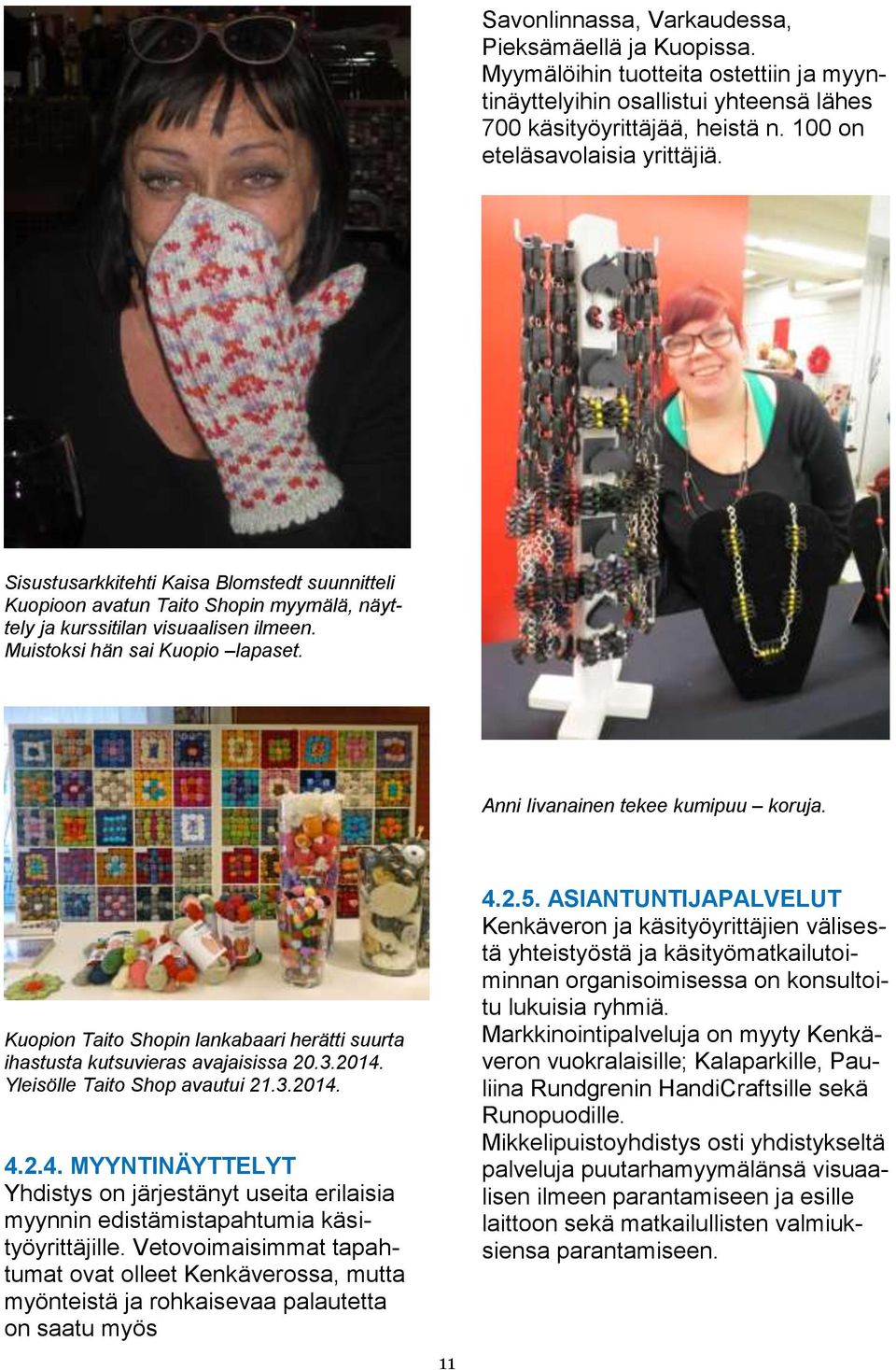 Kuopion Taito Shopin lankabaari herätti suurta ihastusta kutsuvieras avajaisissa 20.3.2014. Yleisölle Taito Shop avautui 21.3.2014. 4.2.4. MYYNTINÄYTTELYT Yhdistys on järjestänyt useita erilaisia myynnin edistämistapahtumia käsityöyrittäjille.
