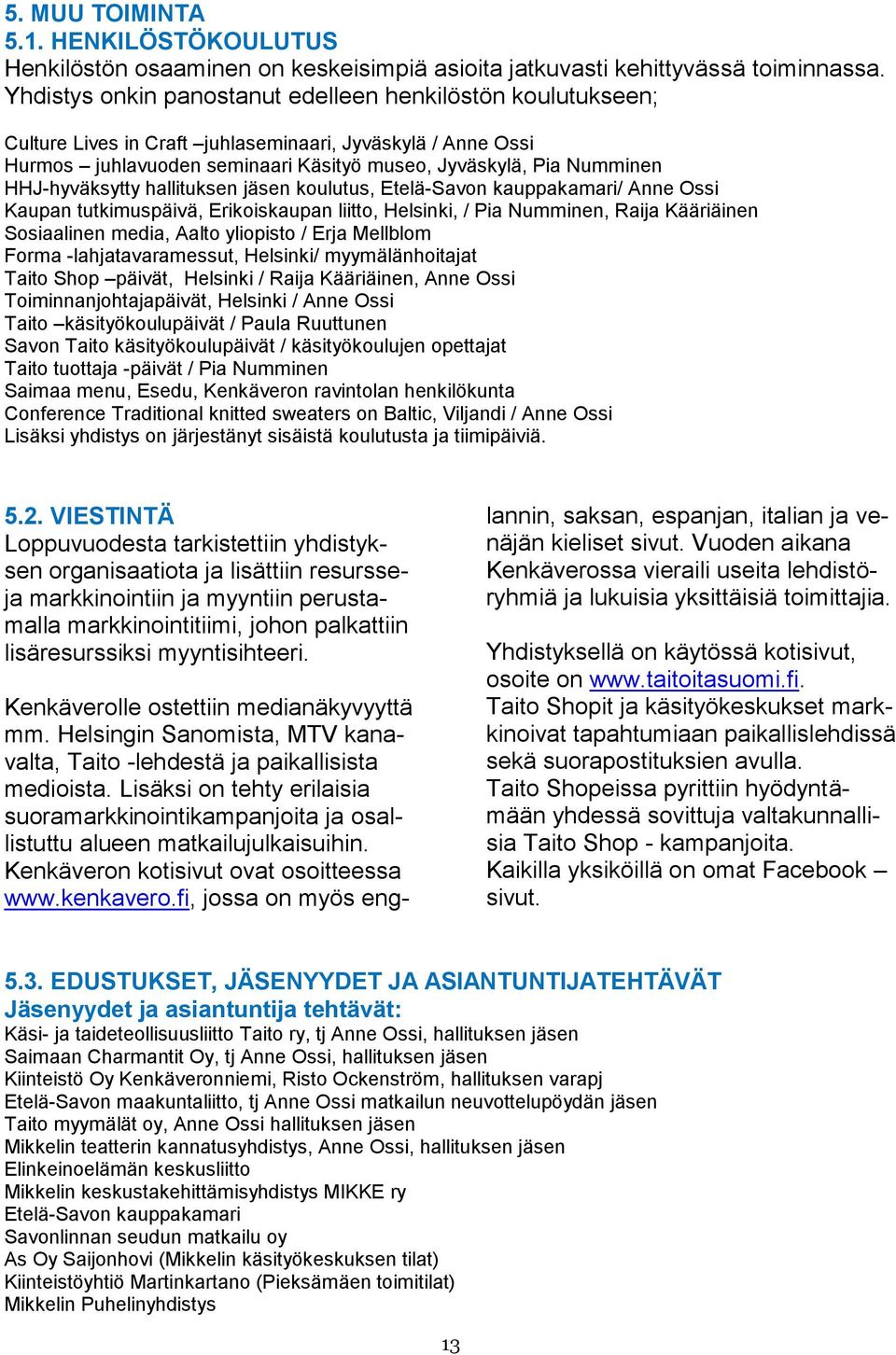 HHJ-hyväksytty hallituksen jäsen koulutus, Etelä-Savon kauppakamari/ Anne Ossi Kaupan tutkimuspäivä, Erikoiskaupan liitto, Helsinki, / Pia Numminen, Raija Kääriäinen Sosiaalinen media, Aalto