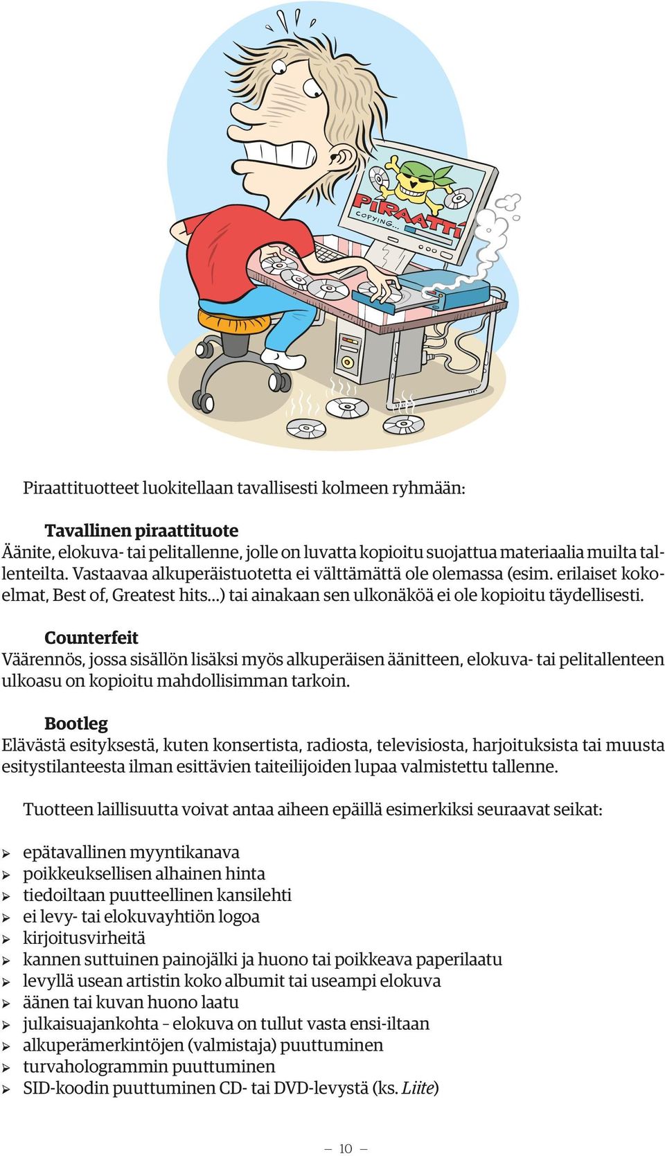 Counterfeit Väärennös, jossa sisällön lisäksi myös alkuperäisen äänitteen, elokuva- tai pelitallenteen ulkoasu on kopioitu mahdollisimman tarkoin.