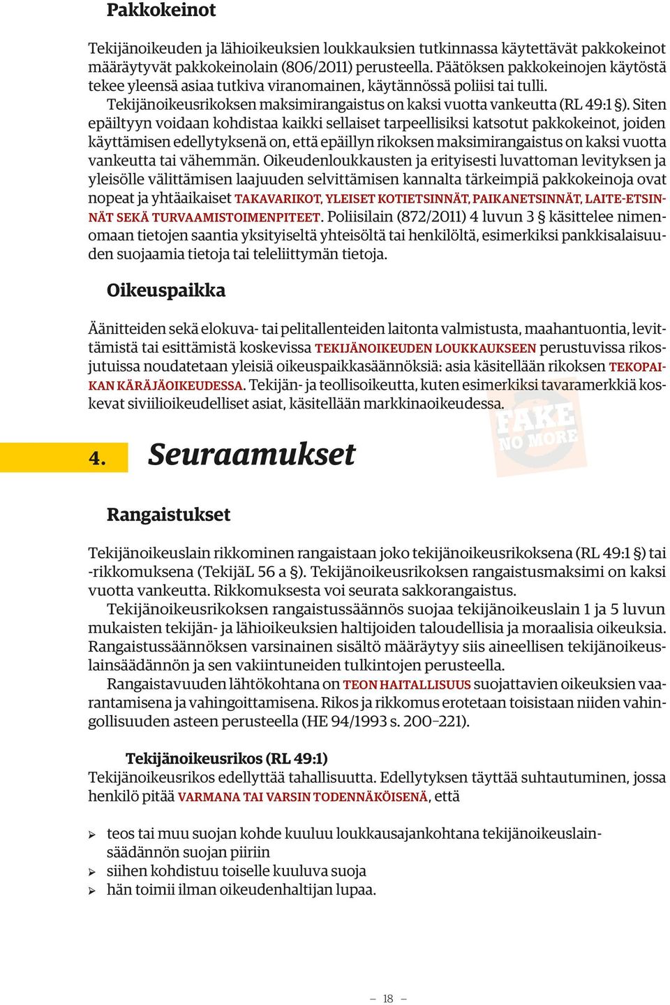 Siten epäiltyyn voidaan kohdistaa kaikki sellaiset tarpeellisiksi katsotut pakkokeinot, joiden käyttämisen edellytyksenä on, että epäillyn rikoksen maksimirangaistus on kaksi vuotta vankeutta tai