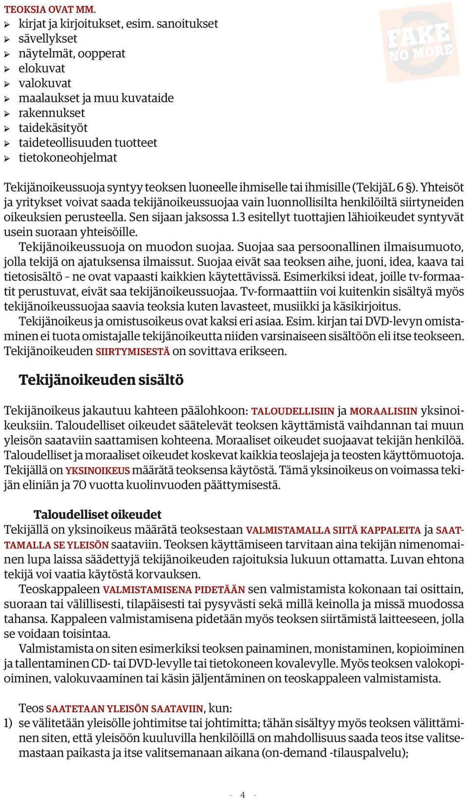 luoneelle ihmiselle tai ihmisille (TekijäL 6 ). Yhteisöt ja yritykset voivat saada tekijänoikeussuojaa vain luonnollisilta henkilöiltä siirtyneiden oikeuksien perusteella. Sen sijaan jaksossa 1.