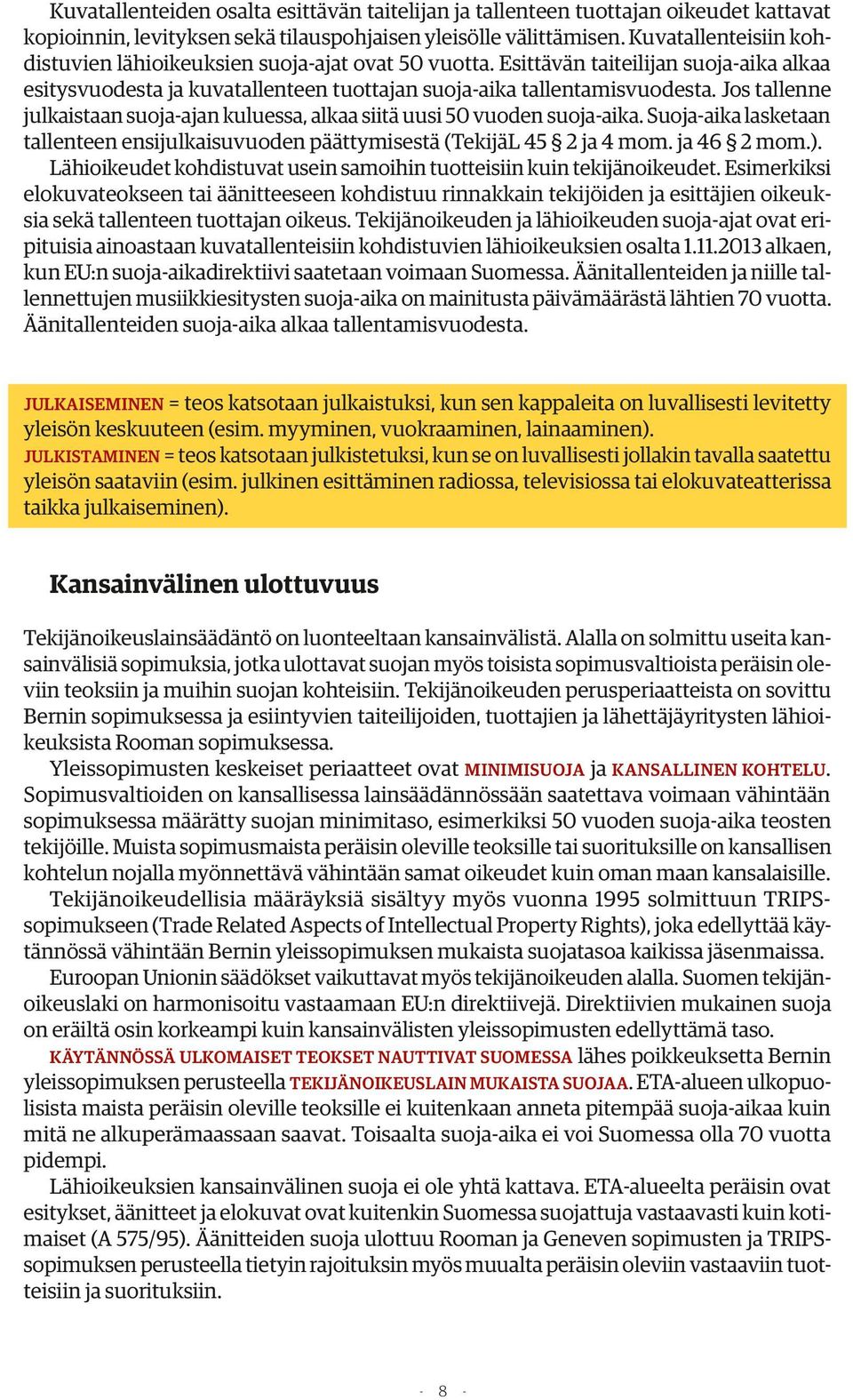 Jos tallenne julkaistaan suoja-ajan kuluessa, alkaa siitä uusi 50 vuoden suoja-aika. Suoja-aika lasketaan tallenteen ensijulkaisuvuoden päättymisestä (TekijäL 45 2 ja 4 mom. ja 46 2 mom.).