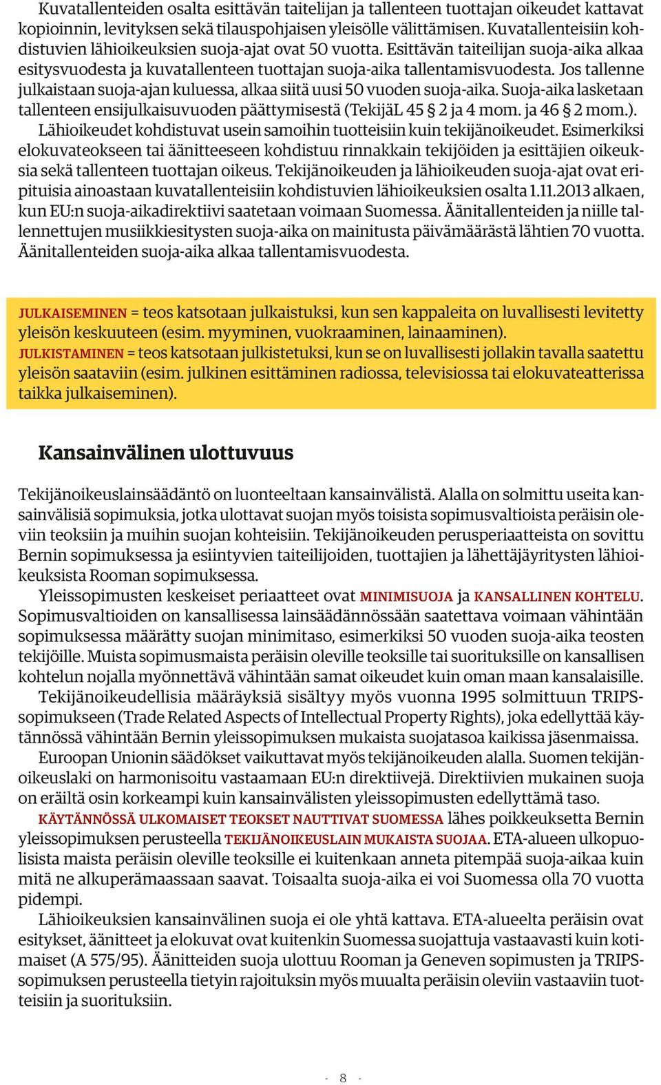 Jos tallenne julkaistaan suoja-ajan kuluessa, alkaa siitä uusi 50 vuoden suoja-aika. Suoja-aika lasketaan tallenteen ensijulkaisuvuoden päättymisestä (TekijäL 45 2 ja 4 mom. ja 46 2 mom.).