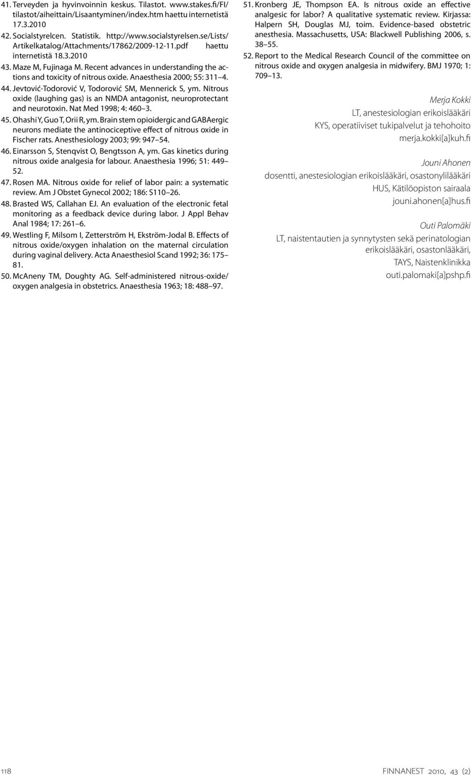 Anaesthesia 2000; 55: 311 4. 44. Jevtović-Todorović V, Todorović SM, Mennerick S, ym. Nitrous oxide (laughing gas) is an NMDA antagonist, neuroprotectant and neurotoxin. Nat Med 1998; 4: 460 3. 45.