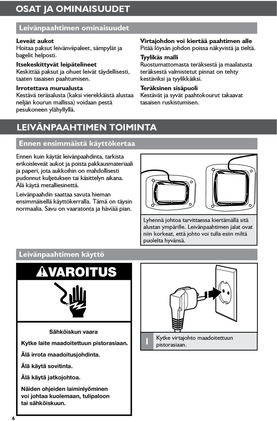 Irrotettava murualusta Kestävä teräsalusta (kaksi vierekkäistä alustaa neljän kourun mallissa) voidaan pestä pesukoneen ylähyllyllä.