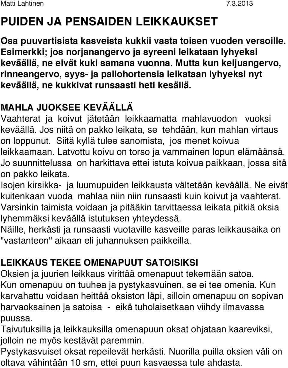 Mutta kun keijuangervo, rinneangervo, syys- ja pallohortensia leikataan lyhyeksi nyt keväällä, ne kukkivat runsaasti heti kesällä.
