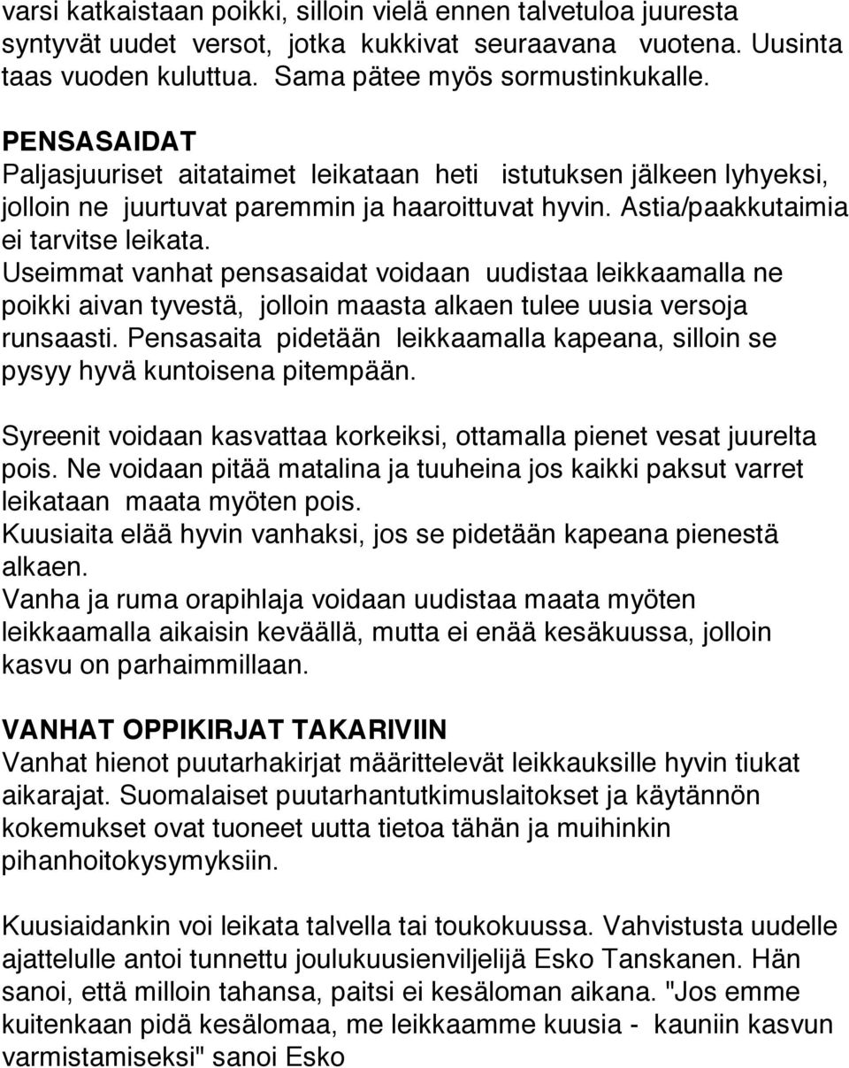 Useimmat vanhat pensasaidat voidaan uudistaa leikkaamalla ne poikki aivan tyvestä, jolloin maasta alkaen tulee uusia versoja runsaasti.