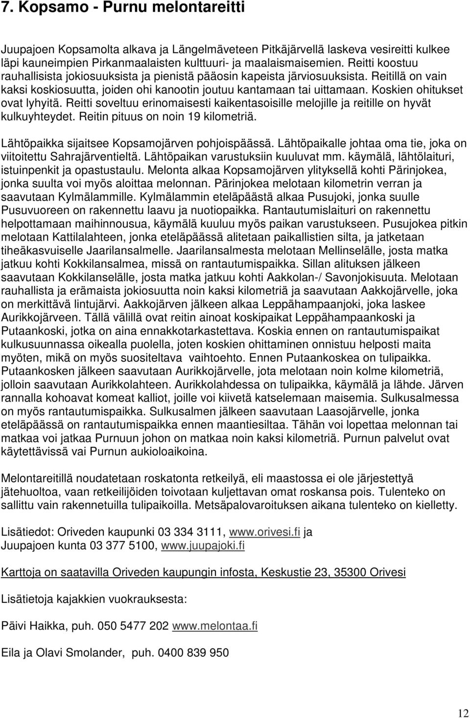 Koskien ohitukset ovat lyhyitä. Reitti soveltuu erinomaisesti kaikentasoisille melojille ja reitille on hyvät kulkuyhteydet. Reitin pituus on noin 19 kilometriä.