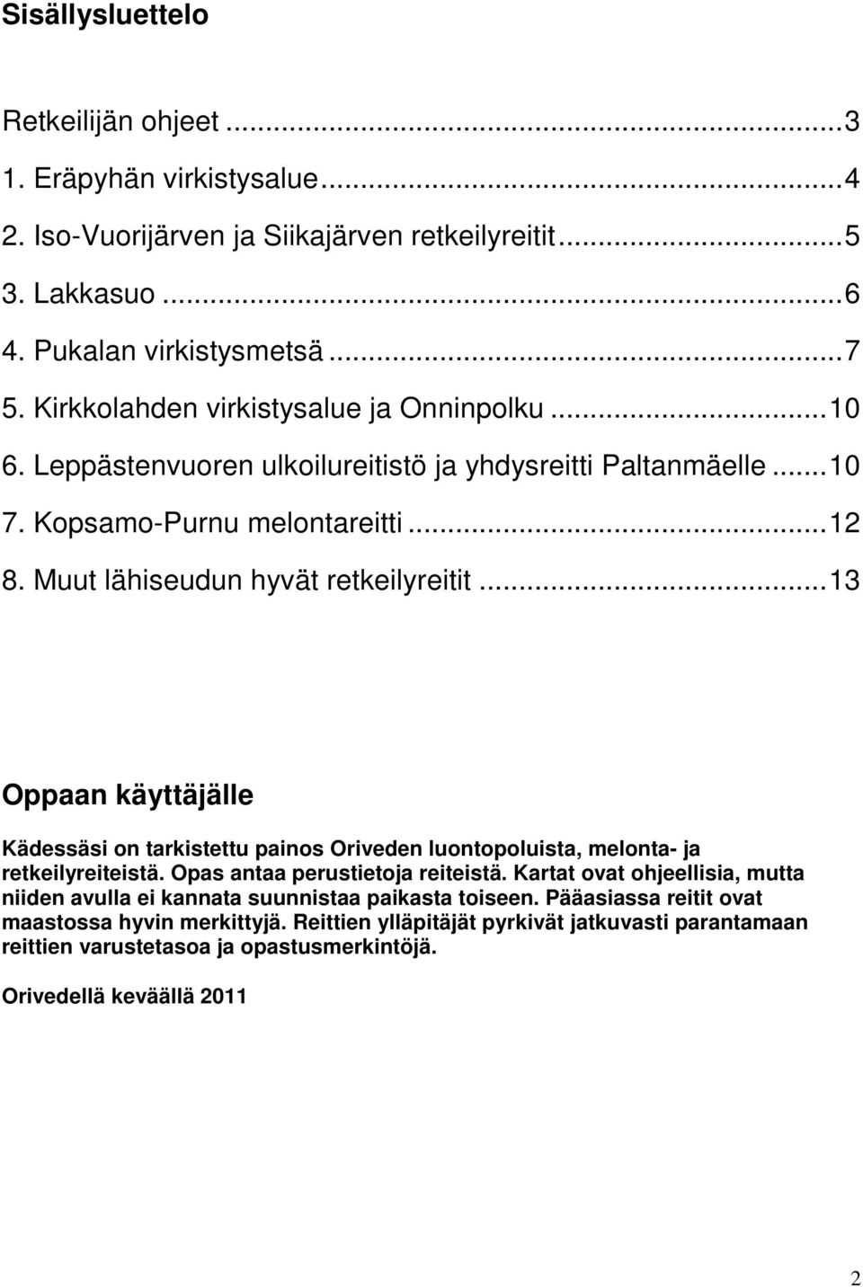 ..13 Oppaan käyttäjälle Kädessäsi on tarkistettu painos Oriveden luontopoluista, melonta- ja retkeilyreiteistä. Opas antaa perustietoja reiteistä.