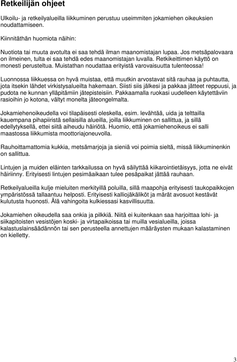 Retkikeittimen käyttö on monesti perusteltua. Muistathan noudattaa erityistä varovaisuutta tulenteossa!