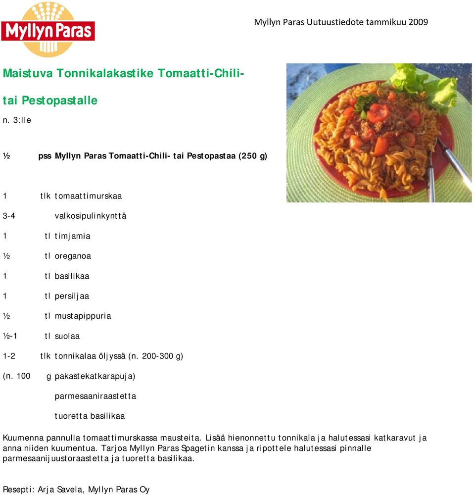 persiljaa tl mustapippuria -1 tl suolaa 1-2 tlk tonnikalaa öljyssä (n. 200-300 g) (n.