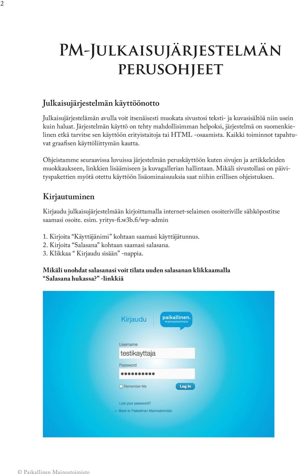 Kaikki toiminnot tapahtuvat graafisen käyttöliittymän kautta.