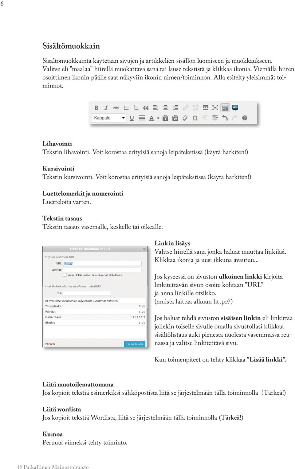 Voit korostaa erityisiä sanoja leipätekstissä (käytä harkiten!) Kursivointi Tekstin kursivointi. Voit korostaa erityisiä sanoja leipätekstissä (käytä harkiten!