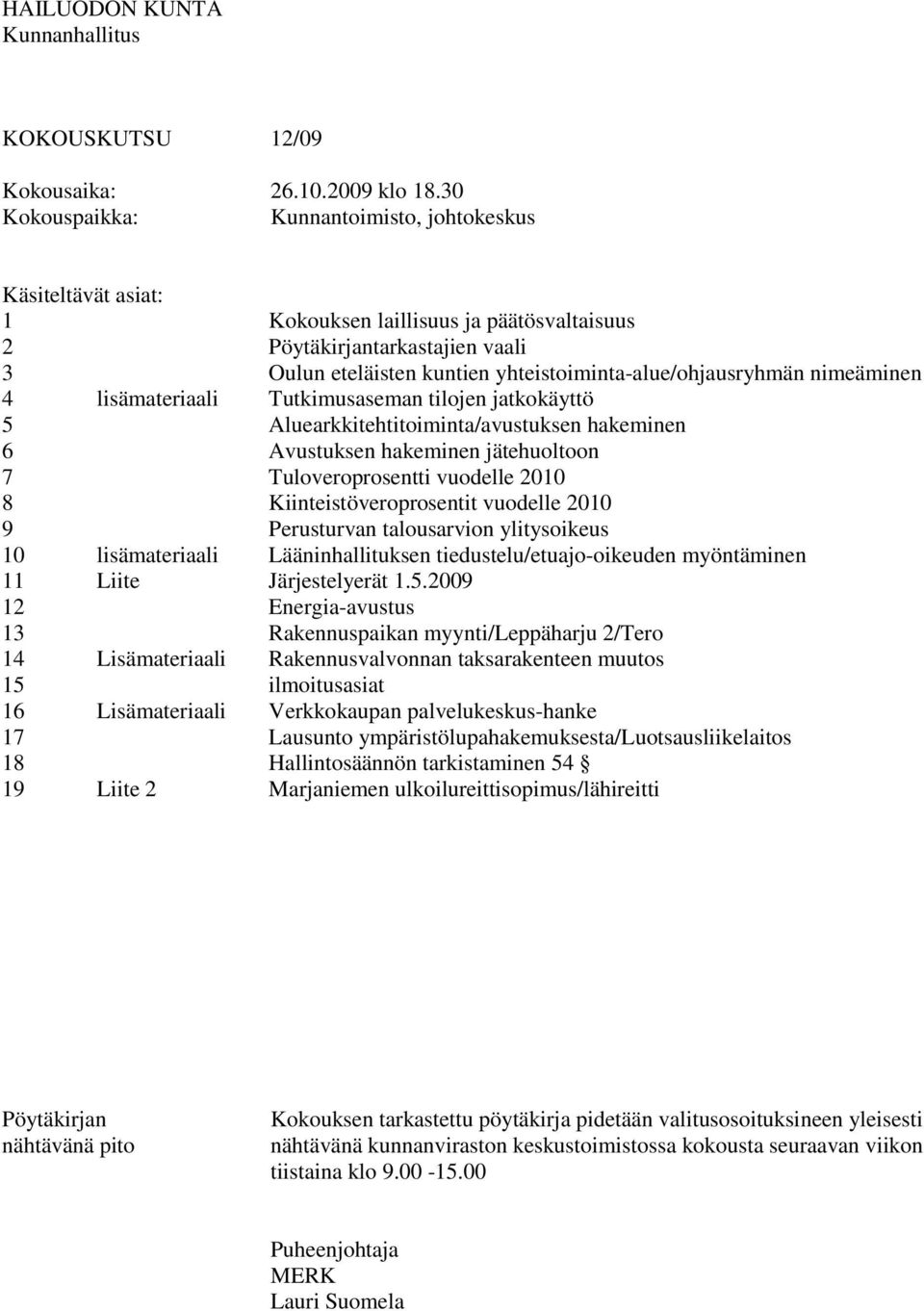 lisämateriaali Liite Lisämateriaali Lisämateriaali Liite 2 Oulun eteläisten kuntien yhteistoiminta-alue/ohjausryhmän nimeäminen Tutkimusaseman tilojen jatkokäyttö Aluearkkitehtitoiminta/avustuksen