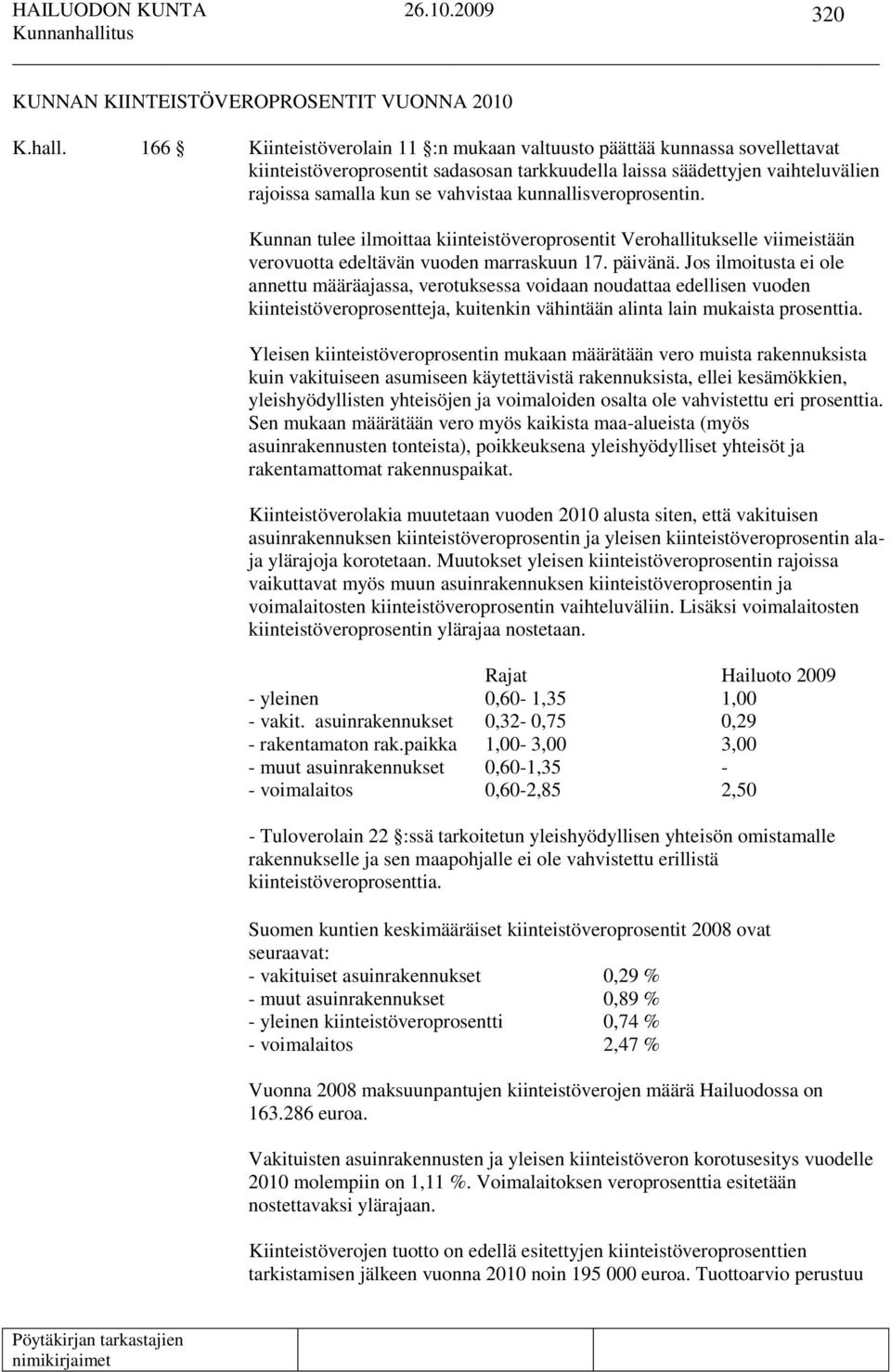 kunnallisveroprosentin. Kunnan tulee ilmoittaa kiinteistöveroprosentit Verohallitukselle viimeistään verovuotta edeltävän vuoden marraskuun 17. päivänä.