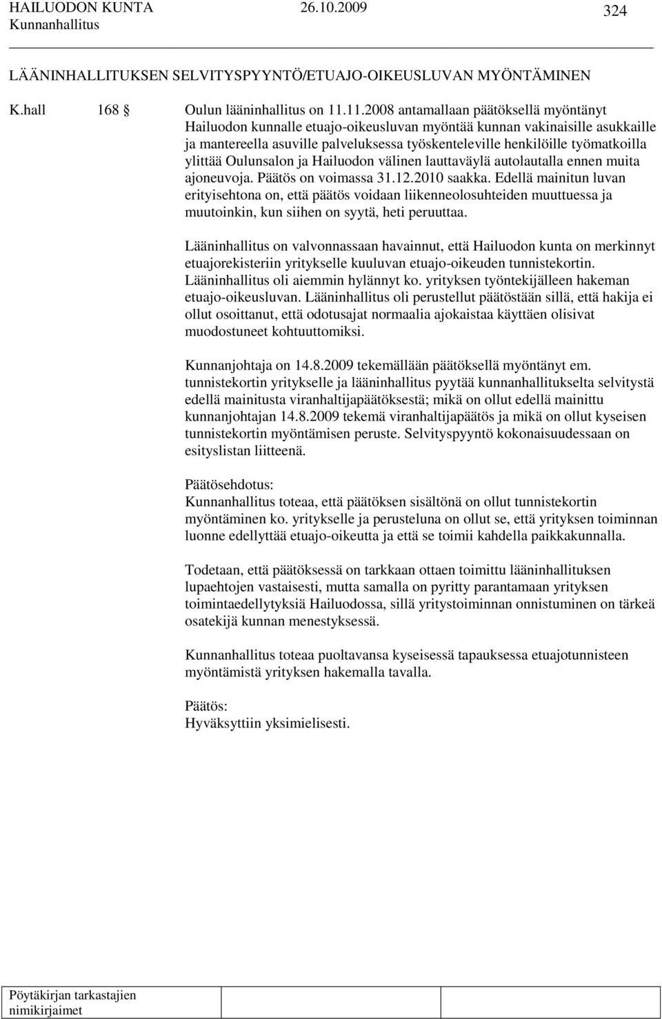 ylittää Oulunsalon ja Hailuodon välinen lauttaväylä autolautalla ennen muita ajoneuvoja. Päätös on voimassa 31.12.2010 saakka.