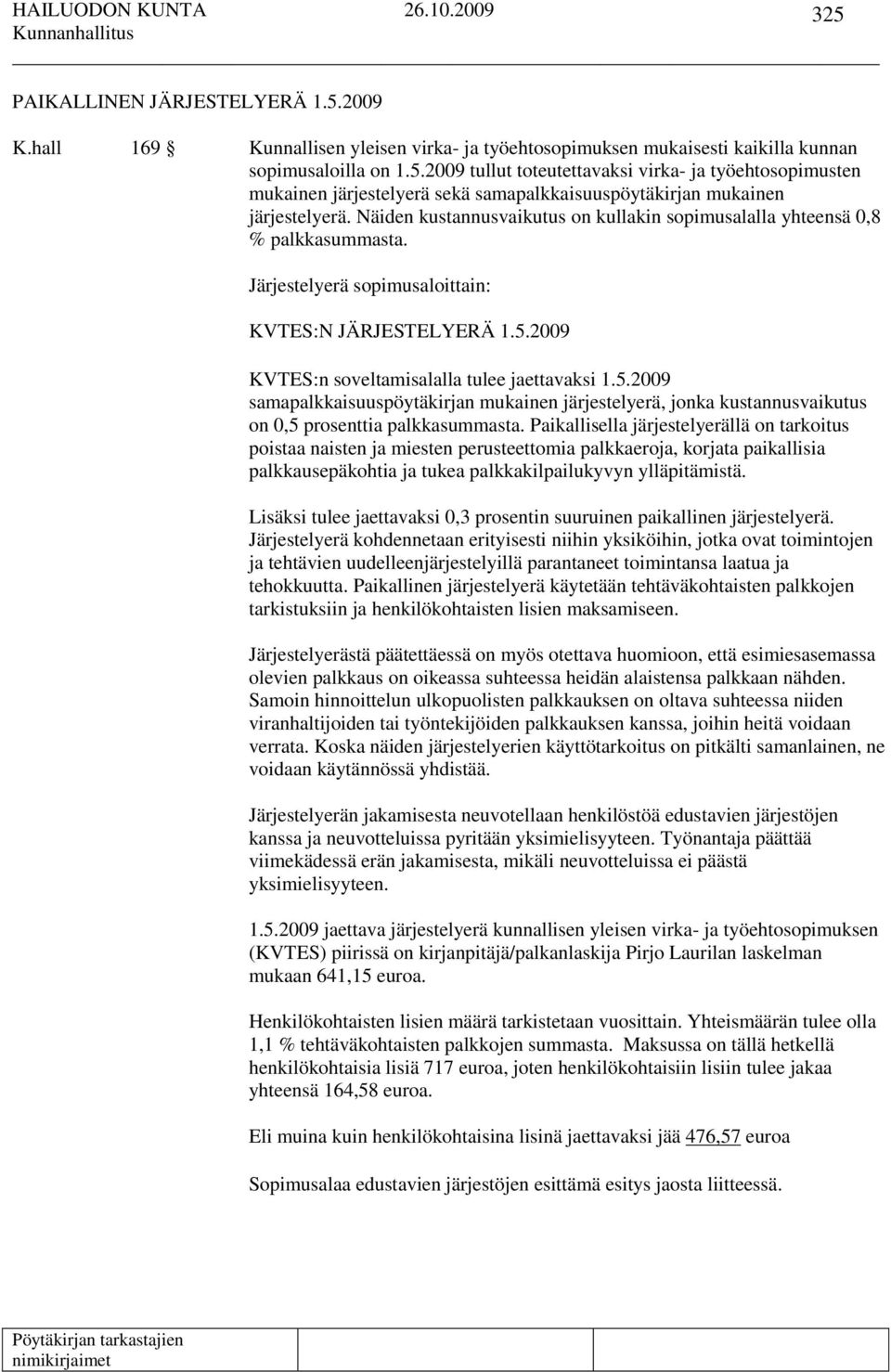 2009 KVTES:n soveltamisalalla tulee jaettavaksi 1.5.2009 samapalkkaisuuspöytäkirjan mukainen järjestelyerä, jonka kustannusvaikutus on 0,5 prosenttia palkkasummasta.