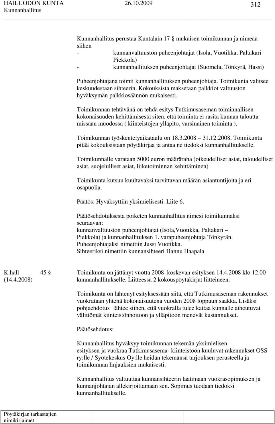 Toimikunnan tehtävänä on tehdä esitys Tutkimusaseman toiminnallisen kokonaisuuden kehittämisestä siten, että toiminta ei rasita kunnan taloutta missään muodossa ( kiinteistöjen ylläpito, varsinainen