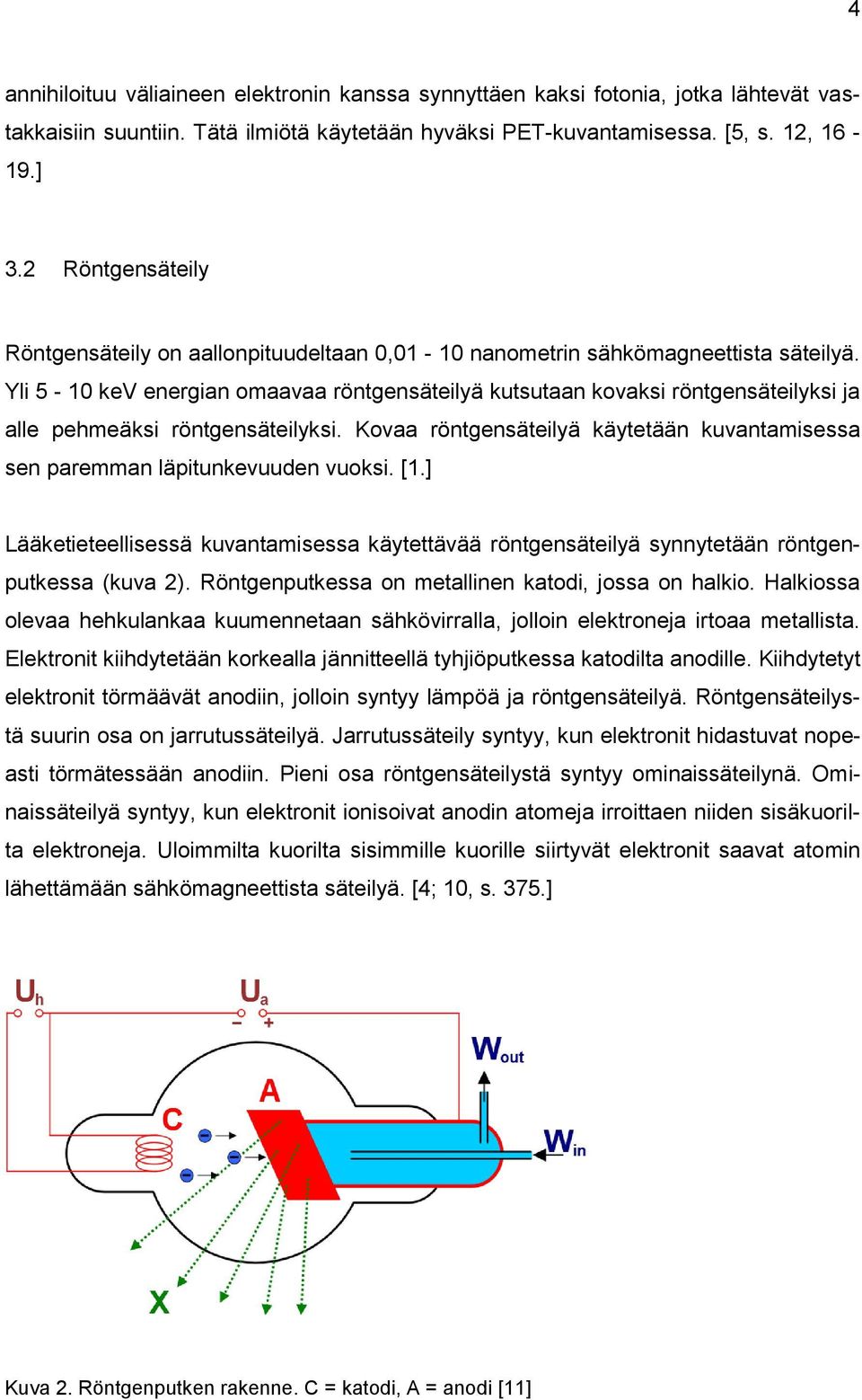 Yli 5-10 kev energian omaavaa röntgensäteilyä kutsutaan kovaksi röntgensäteilyksi ja alle pehmeäksi röntgensäteilyksi.