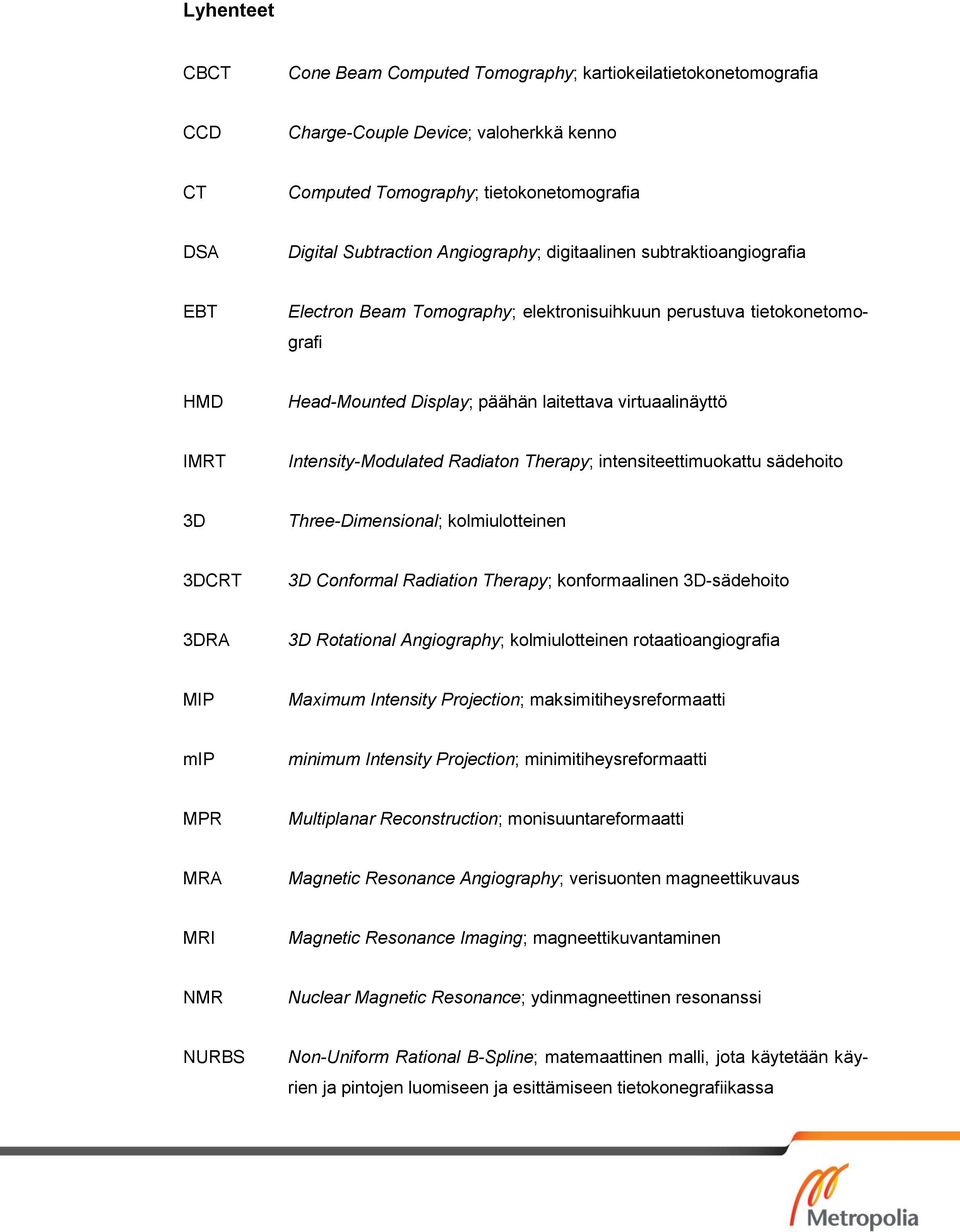 Intensity-Modulated Radiaton Therapy; intensiteettimuokattu sädehoito 3D Three-Dimensional; kolmiulotteinen 3DCRT 3D Conformal Radiation Therapy; konformaalinen 3D-sädehoito 3DRA 3D Rotational