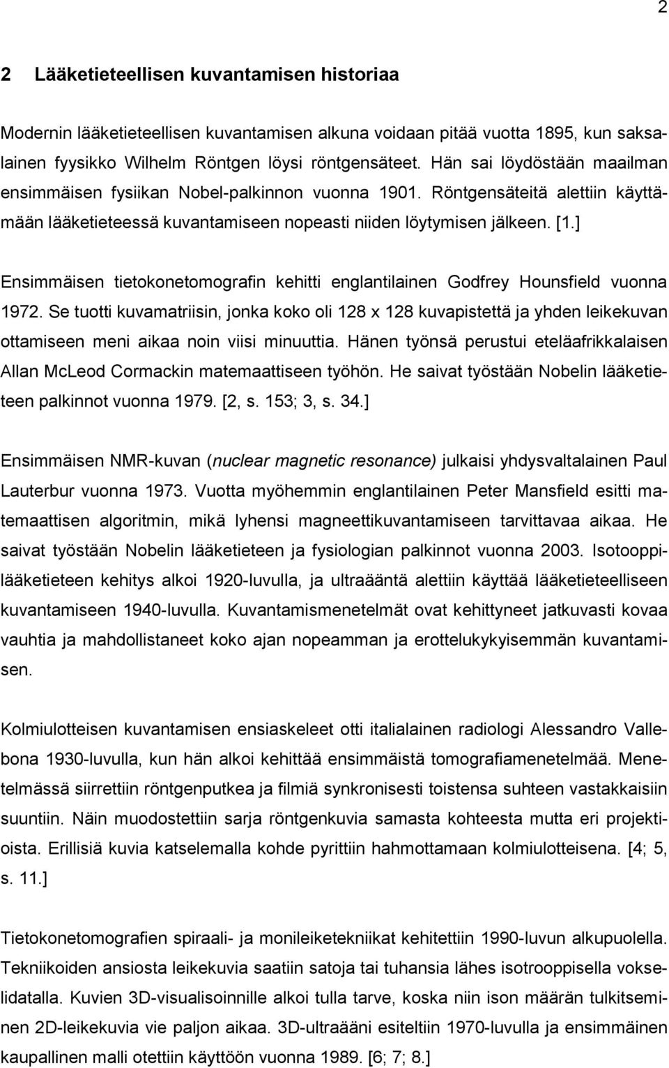 ] Ensimmäisen tietokonetomografin kehitti englantilainen Godfrey Hounsfield vuonna 1972.