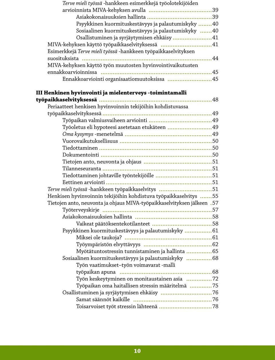 suosituksista 44 MIVA-kehyksen käyttö työn muutosten hyvinvointivaikutusten ennakkoarvioinnissa 45 Ennakkoarviointi organisaatiomuutoksissa 45 III Henkinen hyvinvointi ja mielenterveys -toimintamalli