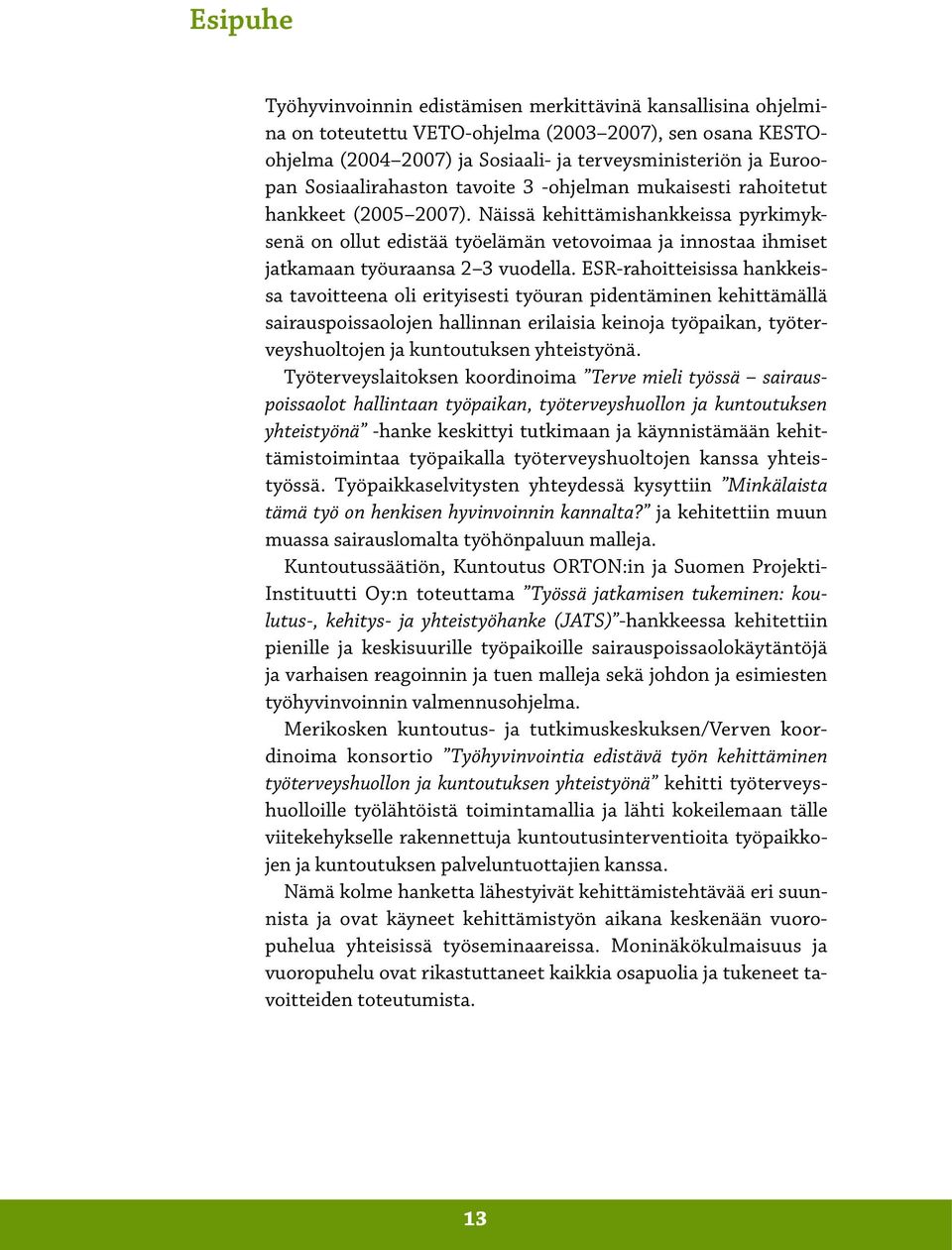 Näissä kehittämishankkeissa pyrkimyksenä on ollut edistää työelämän vetovoimaa ja innostaa ihmiset jatkamaan työuraansa 2 3 vuodella.