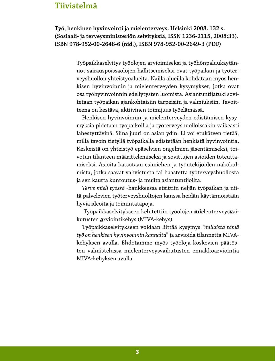 Näillä alueilla kohdataan myös henkisen hyvinvoinnin ja mielenterveyden kysymykset, jotka ovat osa työhyvinvoinnin edellytysten luomista.