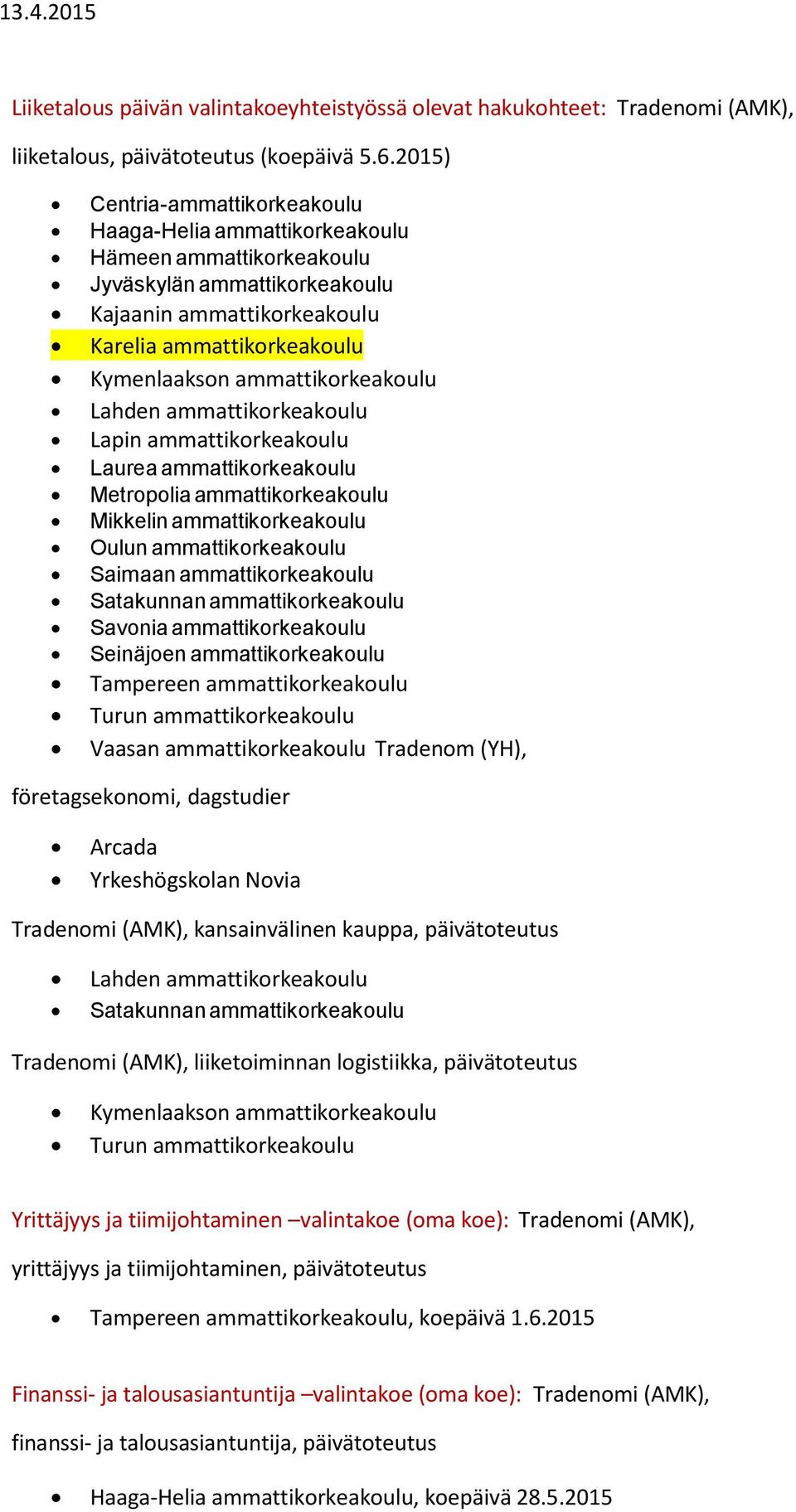 ammattikorkeakoulu Saimaan ammattikorkeakoulu Savonia ammattikorkeakoulu Seinäjoen ammattikorkeakoulu Vaasan ammattikorkeakoulu Tradenom (YH), företagsekonomi, dagstudier Arcada Yrkeshögskolan Novia