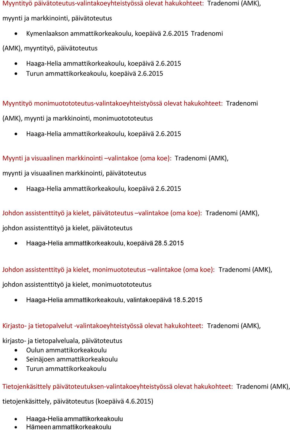 2015, koepäivä 2.6.2015 Myyntityö monimuotototeutus-valintakoeyhteistyössä olevat hakukohteet: Tradenomi (AMK), myynti ja markkinointi, monimuotototeutus Haaga-Helia ammattikorkeakoulu, koepäivä 2.6.2015 Myynti ja visuaalinen markkinointi valintakoe (oma koe): Tradenomi (AMK), myynti ja visuaalinen markkinointi, päivätoteutus Haaga-Helia ammattikorkeakoulu, koepäivä 2.