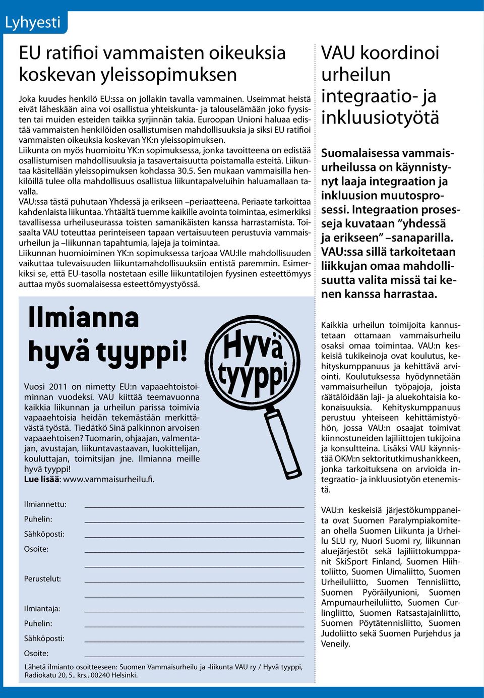 Euroopan Unioni haluaa edistää vammaisten henkilöiden osallistumisen mahdollisuuksia ja siksi EU ratifioi vammaisten oikeuksia koskevan YK:n yleissopimuksen.