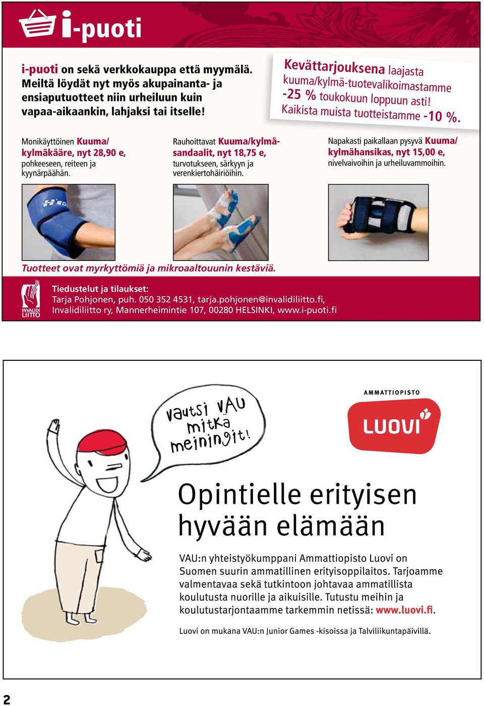 Monikäyttöinen Kuuma/ kylmäkääre, nyt 28,90 e, pohkeeseen, reiteen ja kyynärpäähän. Rauhoittavat Kuuma/kylmäsandaalit, nyt 18,75 e, turvotukseen, särkyyn ja verenkiertohäiriöihin.