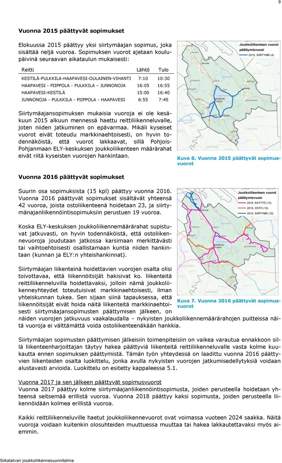 HAAPAVESI-KESTILÄ 15:00 16:40 JUNNONOJA - PULKKILA - PIIPPOLA - HAAPAVESI 6:55 7:45 Siirtymäajansopimuksen mukaisia vuoroja ei ole kesäkuun 2015 alkuun mennessä haettu reittiliikenneluvalle, joten