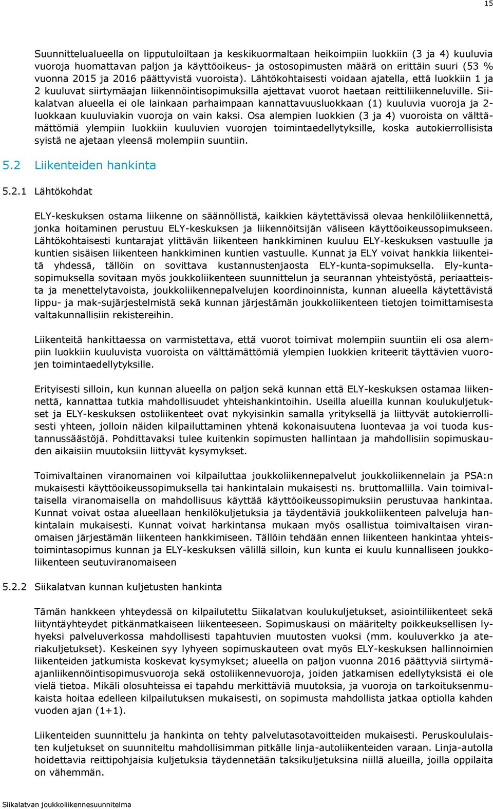 Siikalatvan alueella ei ole lainkaan parhaimpaan kannattavuusluokkaan (1) kuuluvia vuoroja ja 2- luokkaan kuuluviakin vuoroja on vain kaksi.