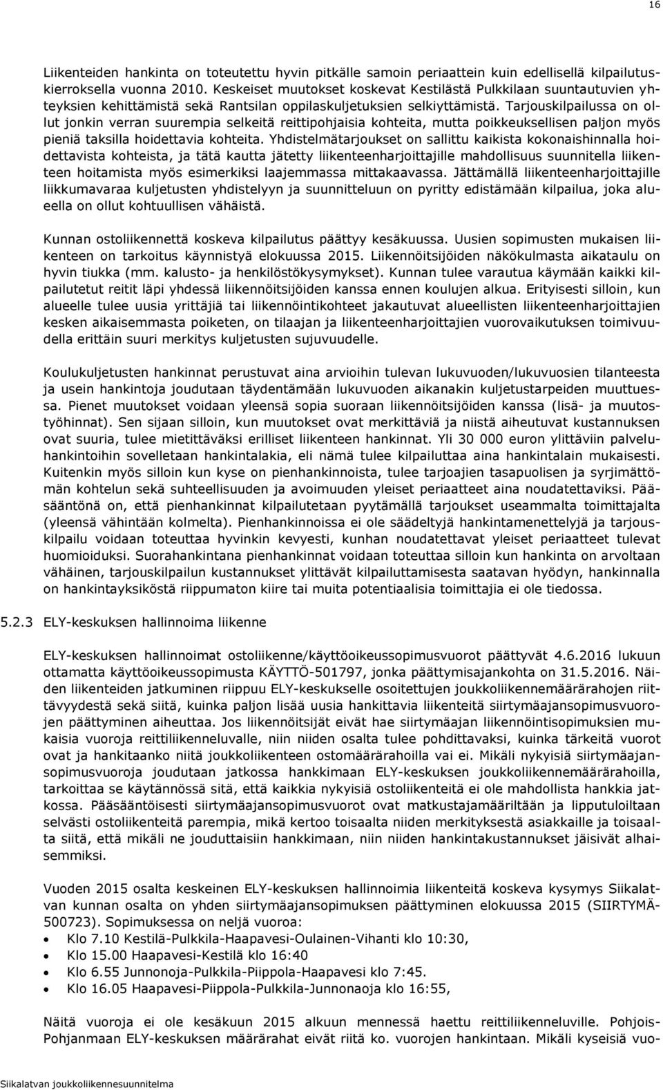 Tarjouskilpailussa on ollut jonkin verran suurempia selkeitä reittipohjaisia kohteita, mutta poikkeuksellisen paljon myös pieniä taksilla hoidettavia kohteita.