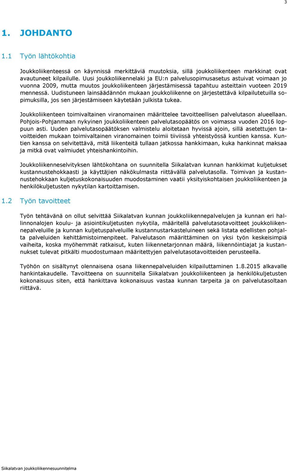 Uudistuneen lainsäädännön mukaan joukkoliikenne on järjestettävä kilpailutetuilla sopimuksilla, jos sen järjestämiseen käytetään julkista tukea.