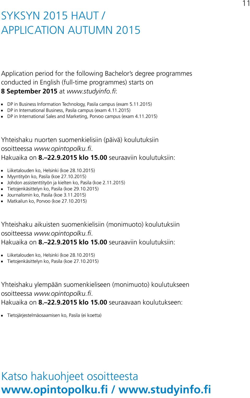 11.2015) Yhteishaku nuorten suomenkielisiin (päivä) koulutuksiin osoitteessa www.opintopolku.fi. Hakuaika on 8. 22.9.2015 klo 15.00 seuraaviin koulutuksiin: n Liiketalouden ko, Helsinki (koe 28.10.