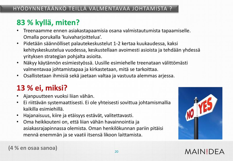 Näkyy käytännön esimiestyössä. Uusille esimiehelle treenataan välittömästi valmentavaa johtamistapaa ja kirkastetaan, mitä se tarkoittaa.